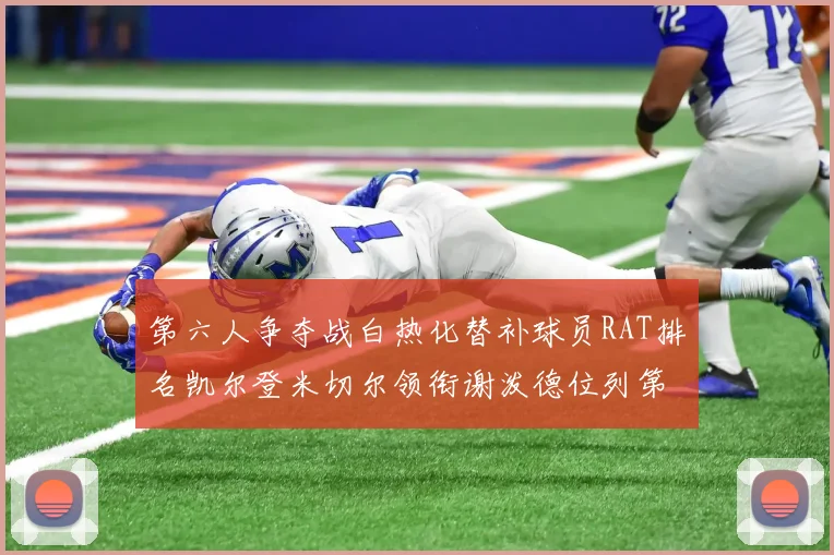 第六人争夺战白热化替补球员RAT排名凯尔登米切尔领衔谢泼德位列第五