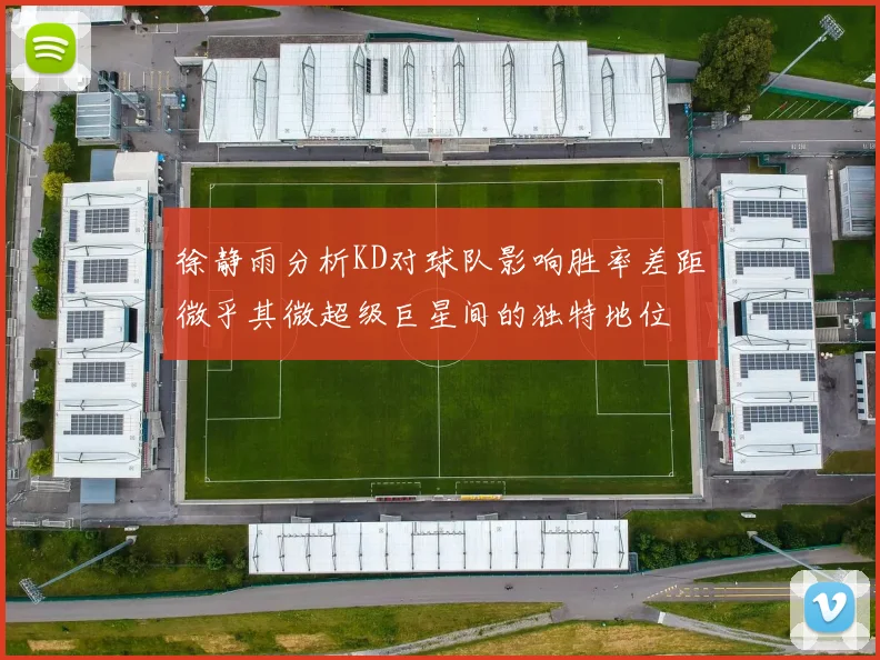 徐静雨分析KD对球队影响胜率差距微乎其微超级巨星间的独特地位